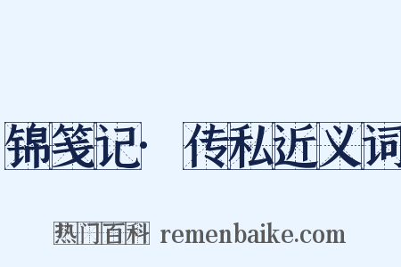 锦笺记·传私近义词是什么意思的图片